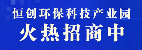 恒創環保科技產業園火熱招商中!!!